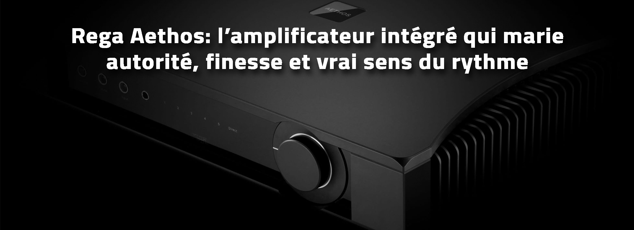 rega aethos, l'amplificateur intégré qui marie autorité, finesse et vrai sens du rythme