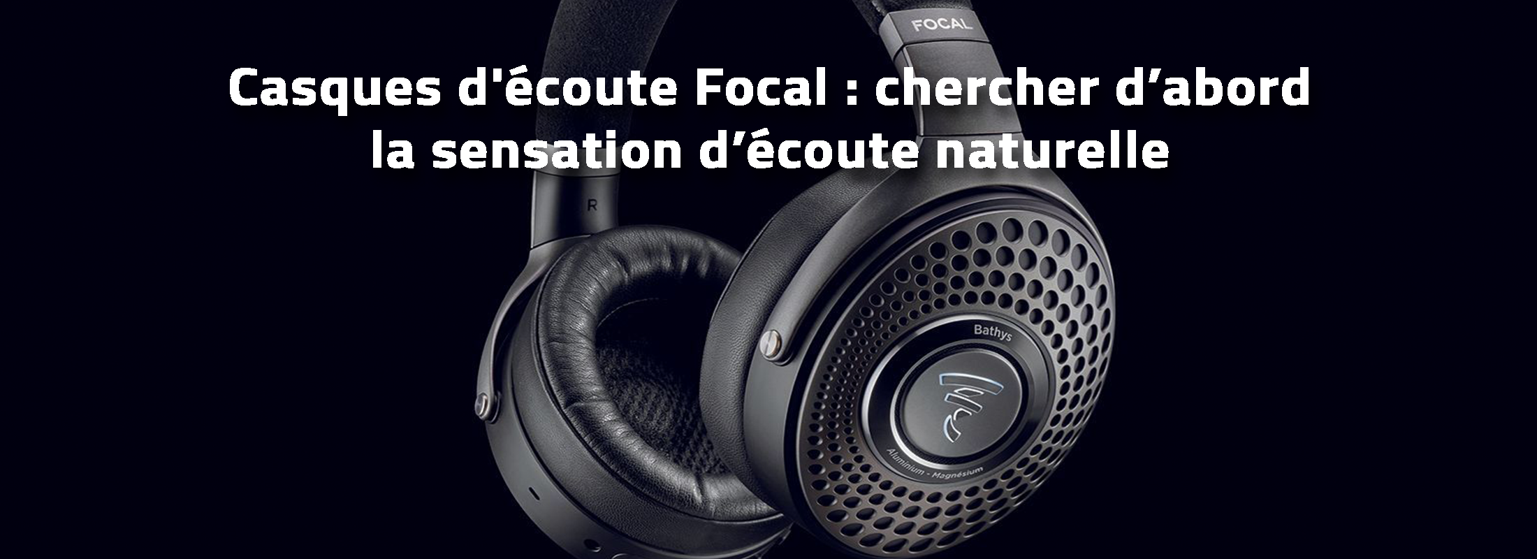 Casques d'écoute Focal : chercher d’abord la sensation d’écoute naturelle