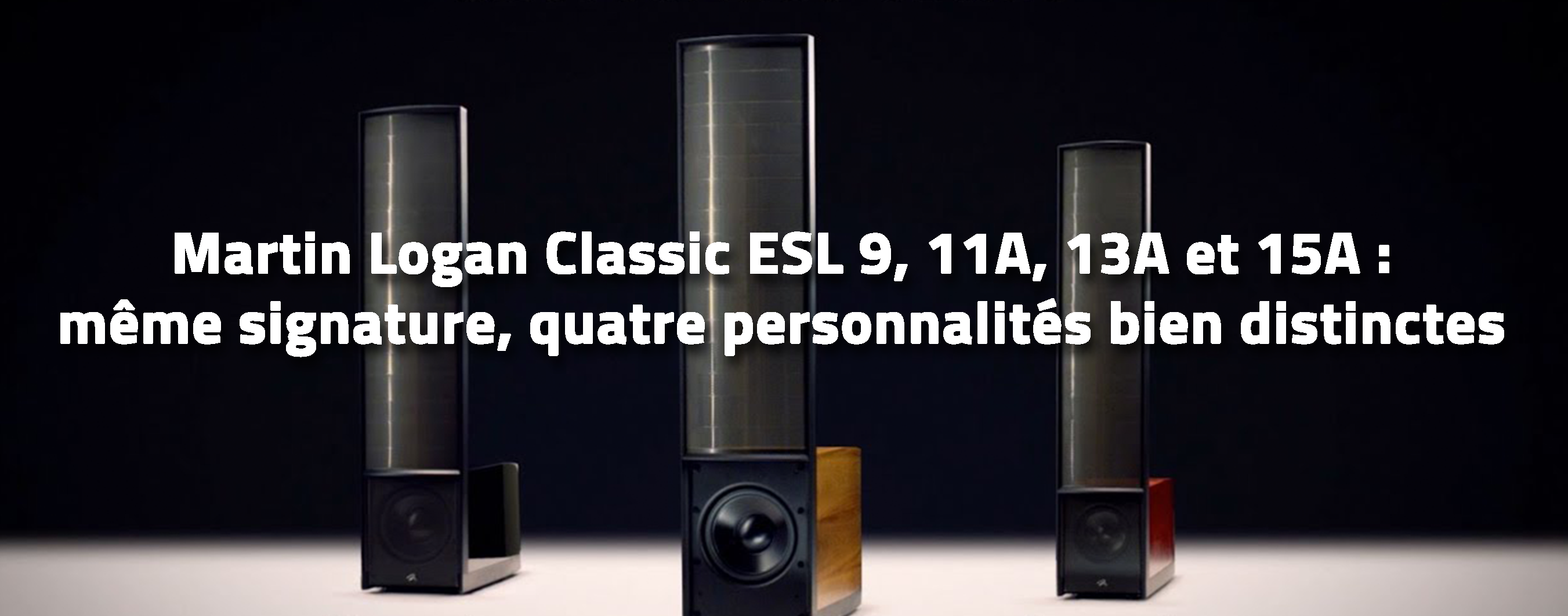 Martin Logan Classic ESL9, 11A, 13A et 15A : même signature, quatre personnalités bien distinctes