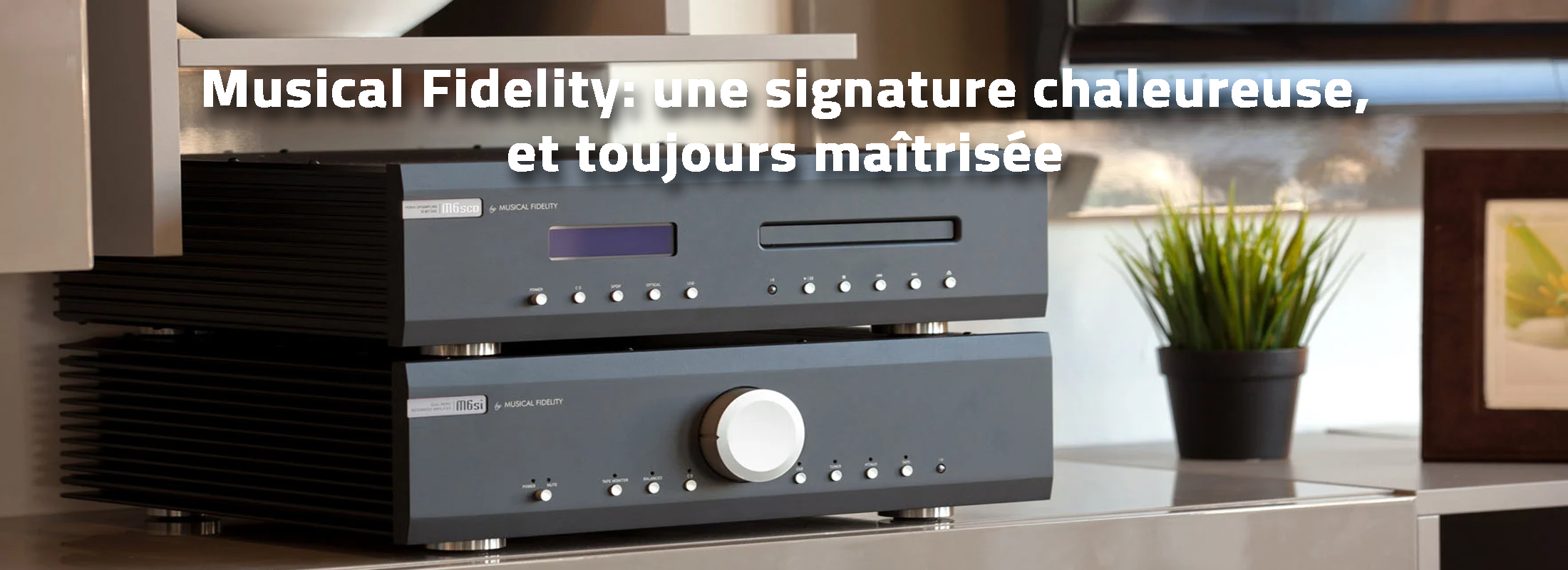 Musical Fidelity: une signature chaleureuse, et toujours maîtrisée