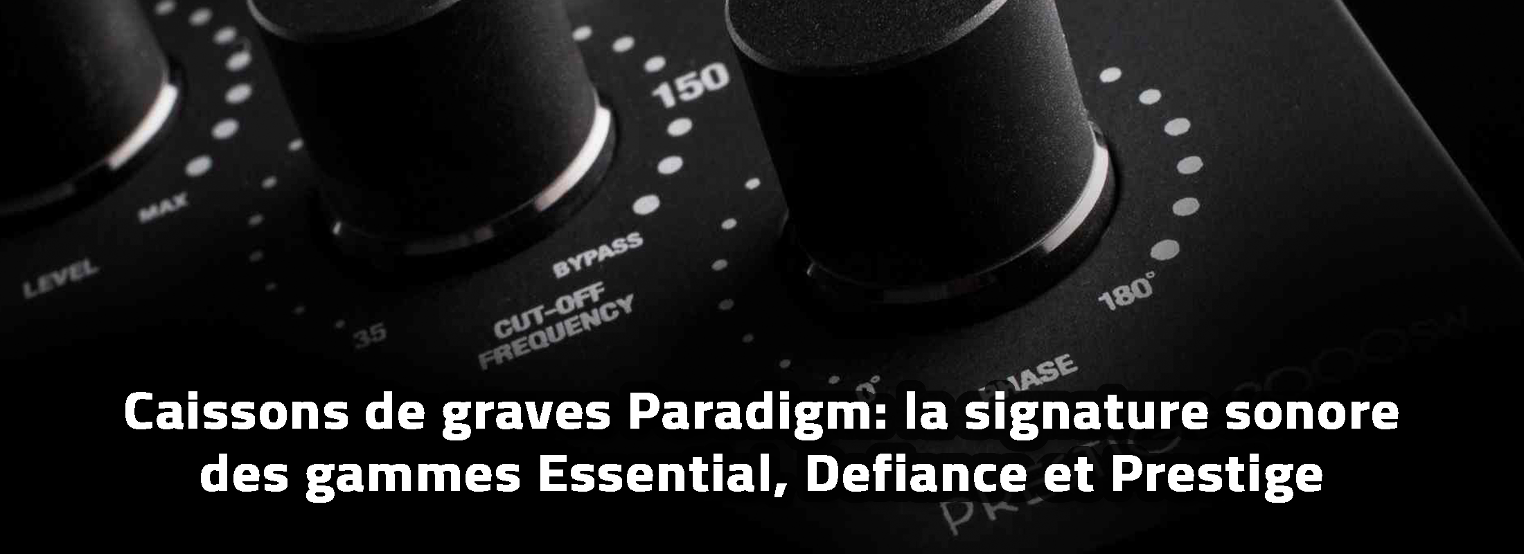 Caissons de graves Paradigm: la signature sonore des gammes Essential, Defiance et Prestige